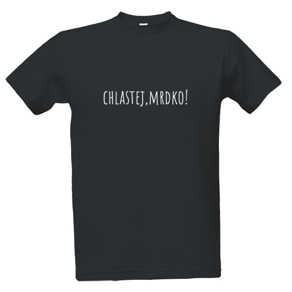 Tričko s potiskem chlastej, mrdko!